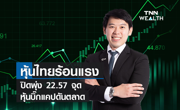 หุ้นไทยร้อนแรงตามต่างประเทศปิดพุ่ง 22.57 จุด  แรงซื้อบิ๊กแคปดันตลาด