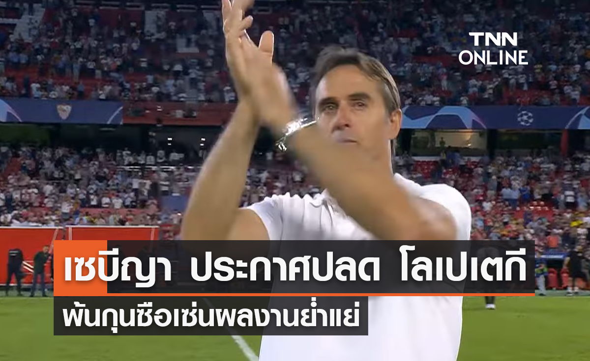 'เซบีญา' ประกาศปลด 'โลเปเตกี' ออกจากกุนซือเซ่นผลงานย่ำแย่