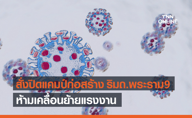 เขตห้วยขวาง สั่งปิดแคมป์ก่อสร้างริมถนนพระราม 9 ห้ามเคลื่อนย้ายแรงงาน