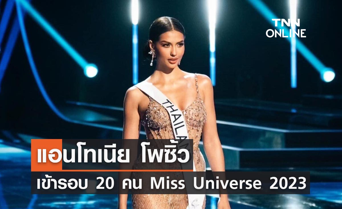 Miss Universe 2023 รอบตัดสิน แอนโทเนีย โพซิ้ว สาวงามจากไทยเข้ารอบ 20 คนสุดท้าย