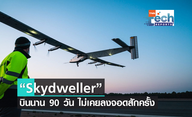 Skydweller เครื่องบินพลังงานแสงอาทิตย์บินต่อเนื่องไม่จอดนานกว่า 90 วัน !!