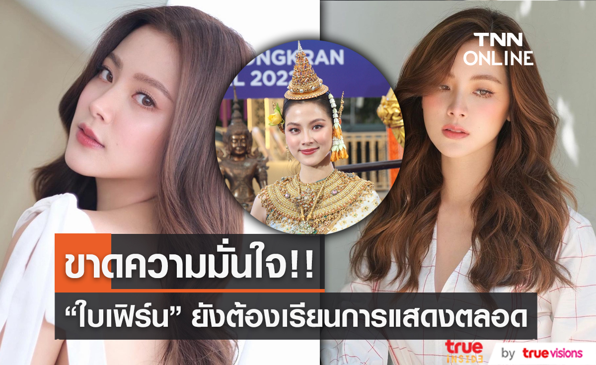 "ใบเฟิร์น" เผย ยังต้องเรียนการแสดงตลอด เพราะขาดความมั่นใจ (มีคลิป)