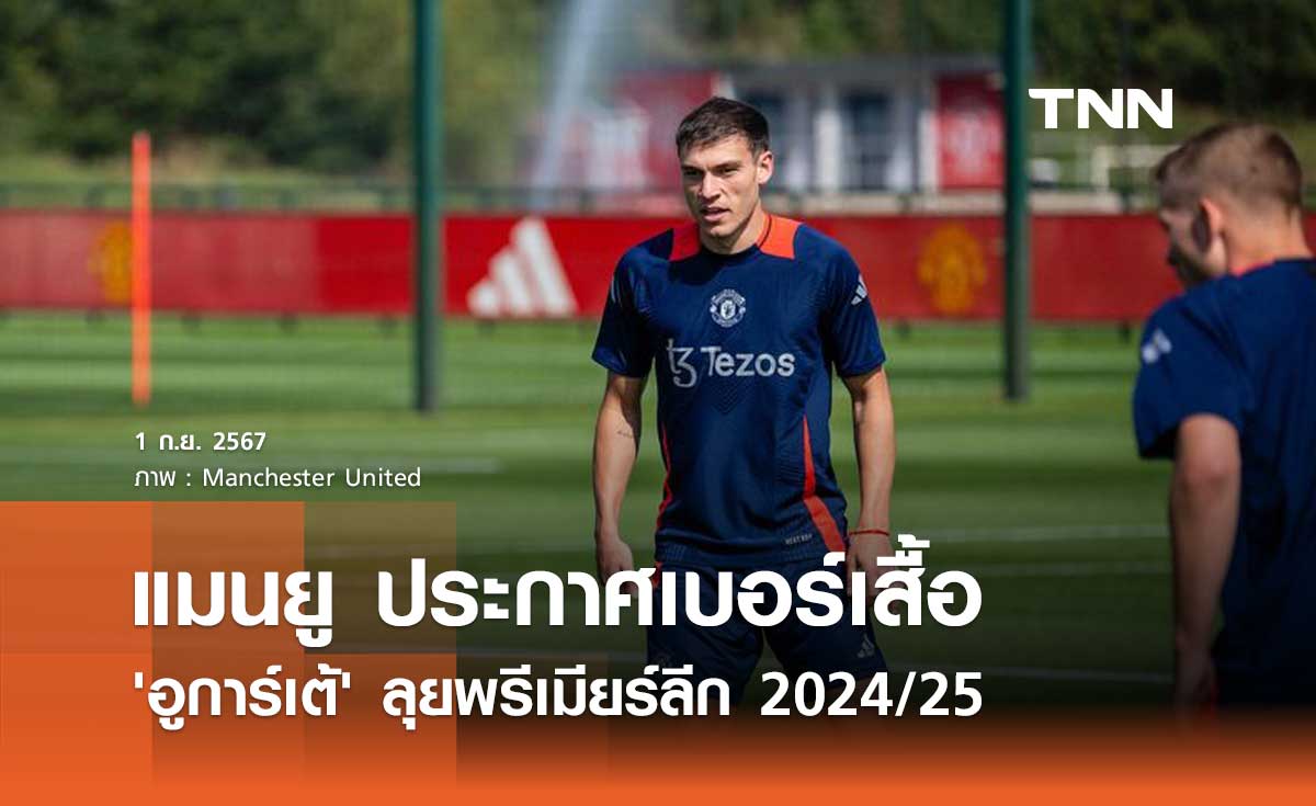 แมนยู ประกาศเบอร์เสื้อ 'อูการ์เต้' ลุยพรีเมียร์ลีก 2024/25