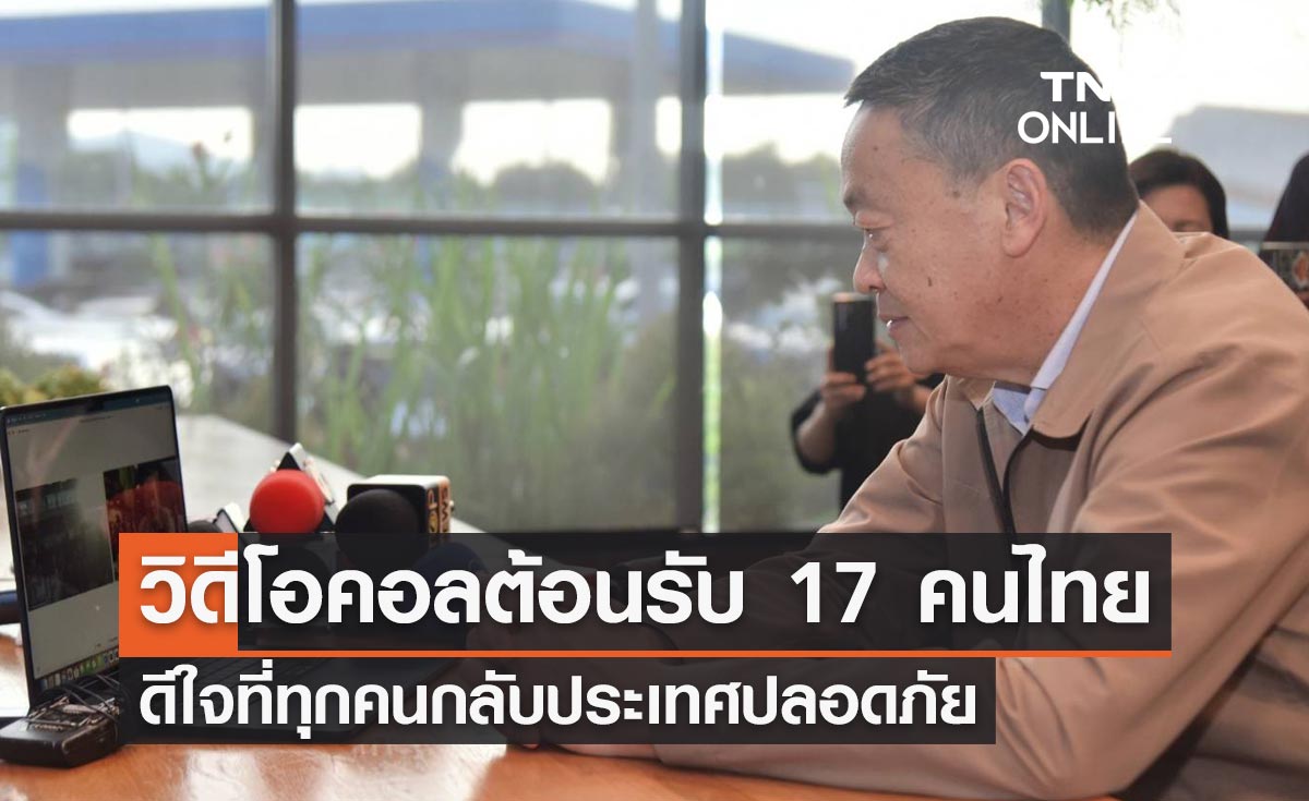นายกฯ วิดีโอคอลต้อนรับ 17 คนไทย ดีใจที่ทุกคนเดินทางกลับประเทศอย่างปลอดภัย