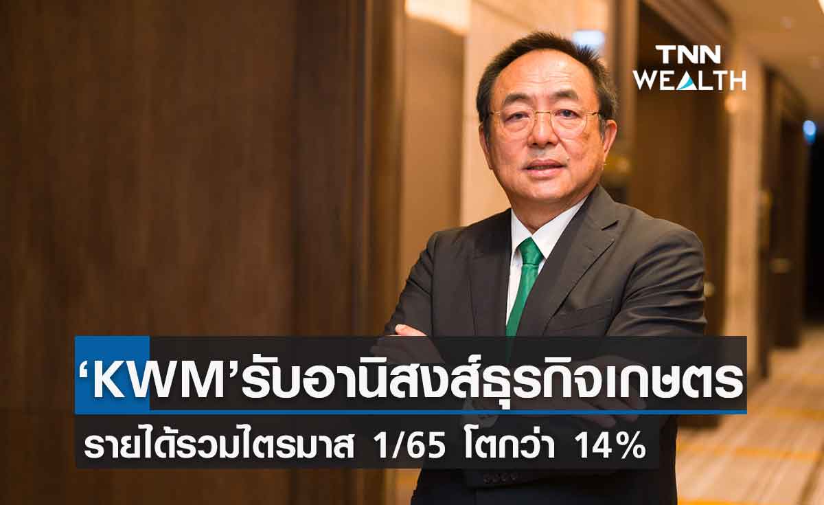 KWM เผยรายได้รวมไตรมาส 1/65 โต14% รับอานิสงส์ธุรกิจเกษตรสดใส 