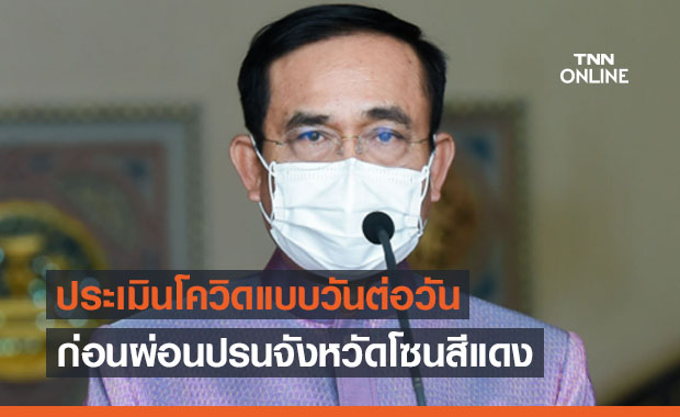 นายกฯสั่งประเมินสถานการณ์แบบวันต่อวัน ก่อนผ่อนปรนจังหวัดโซนสีแดง
