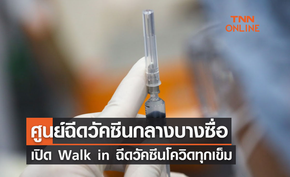 ศูนย์ฉีดวัคซีนกลางบางซื่อ เปิด Walk in ฉีดวัคซีนโควิดทุกเข็ม เลือกชนิดวัคซีนได้ 