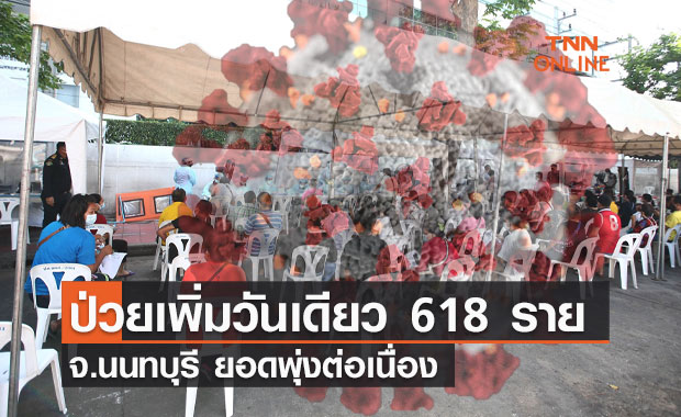 พุ่งต่อเนื่อง! นนทบุรี พบผู้ป่วยเพิ่มวันเดียว 618 ราย ติดจากครอบครัว-ชุมชน-ที่ทำงาน