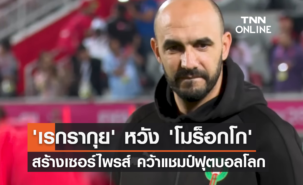 'เรกรากุย' หวัง 'โมร็อกโก' สร้างเซอร์ไพรส์ คว้าแชมป์ฟุตบอลโลก 2022