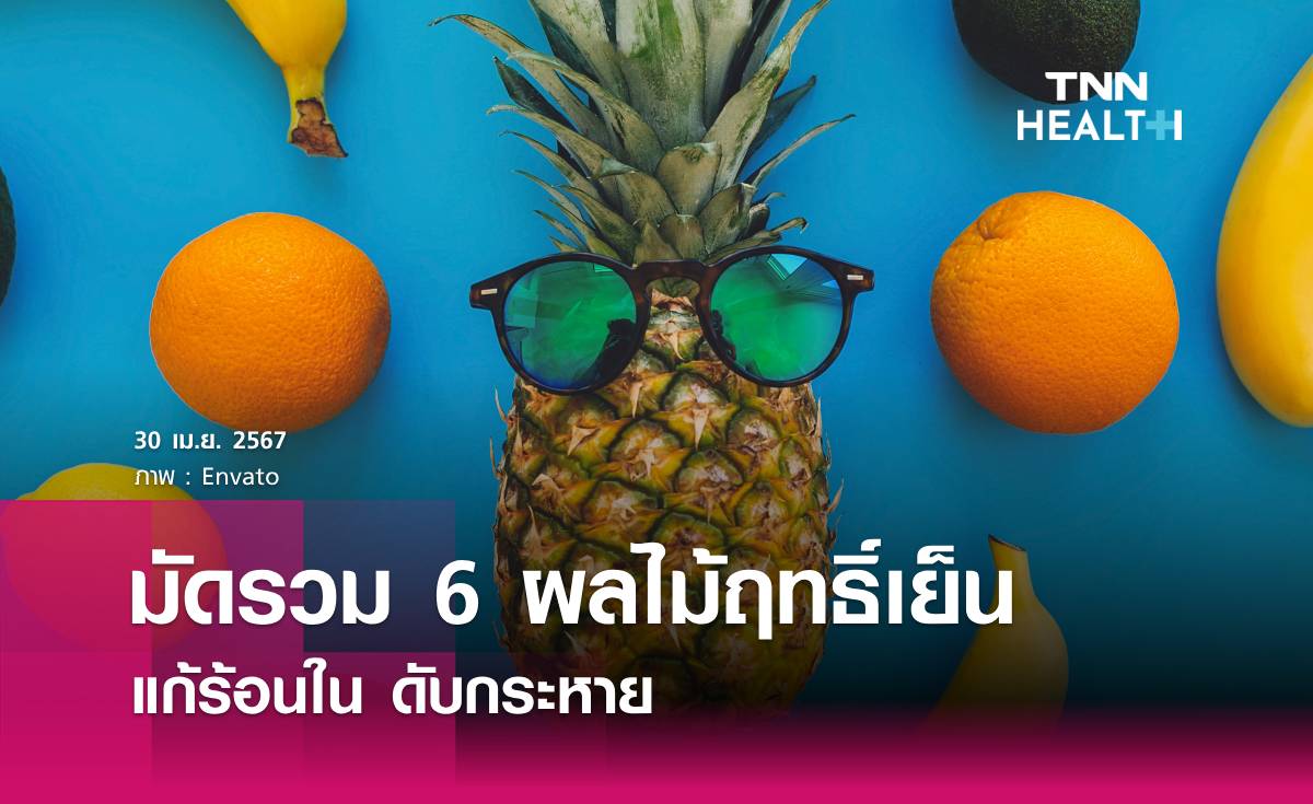 มัดรวม 6 ผลไม้ฤทธิ์เย็น แก้ร้อนใน ดับกระหาย