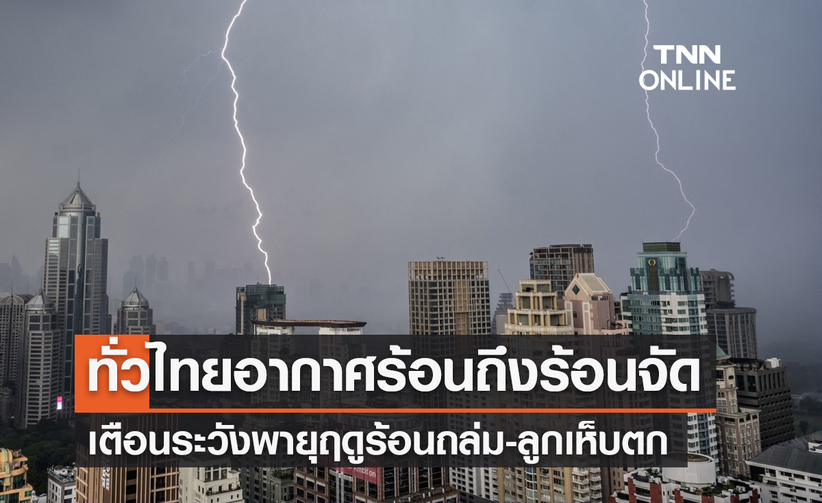 พยากรณ์อากาศวันนี้และ 7 วันข้างหน้า ทั่วไทยอากาศร้อนถึงร้อนจัด เตือนระวังพายุถล่ม