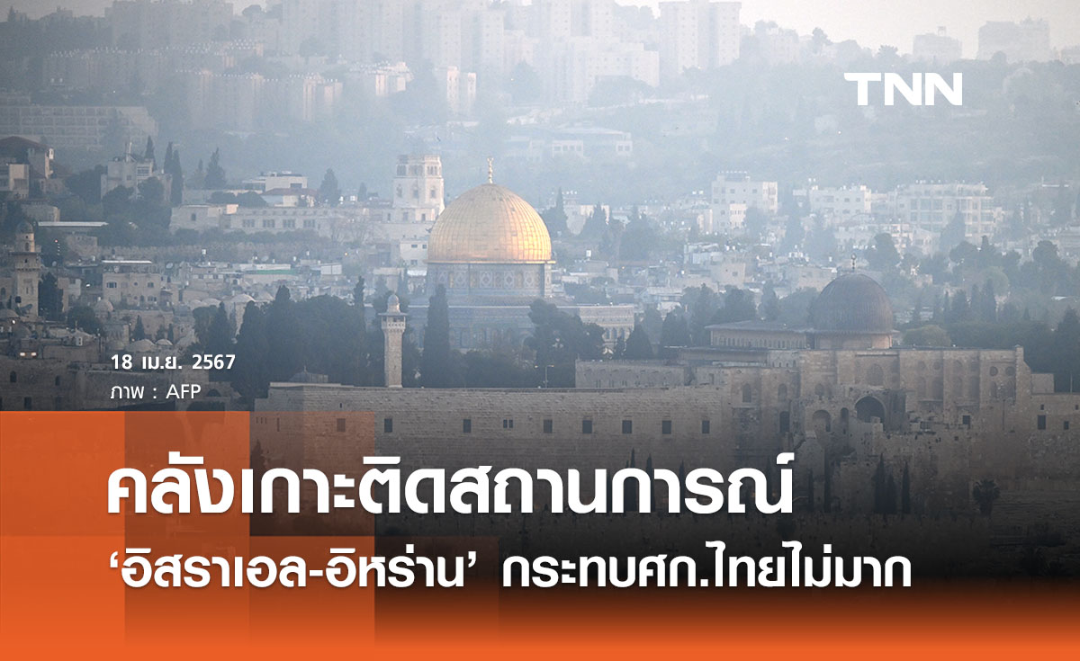 คลังเกาะติดสถานการณ์ ‘อิสราเอล-อิหร่าน’ ภาพรวมกระทบเศรษฐกิจไทยไม่มาก