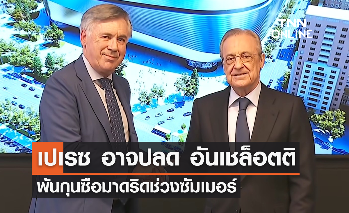 ลือ! 'เปเรซ' ไม่ปลื้มอาจปลด 'อันเชล็อตติ' พ้นกุนซือช่วงซัมเมอร์