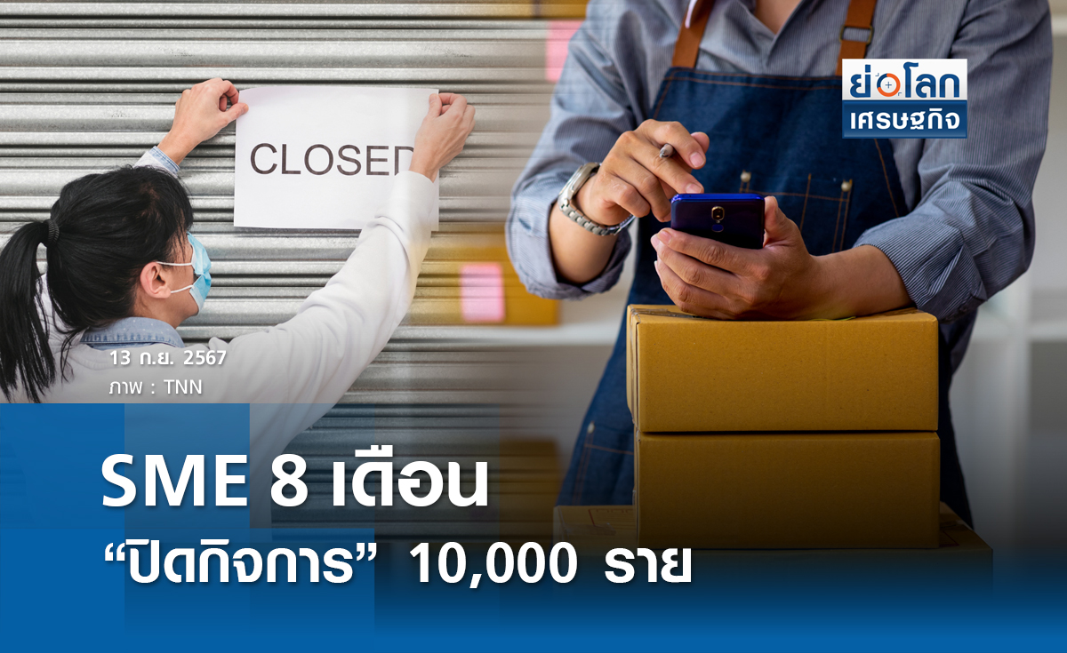 เอสเอ็มอี 8 เดือน "ปิดกิจการ" 10,000 ราย | ย่อโลกเศรษฐกิจ