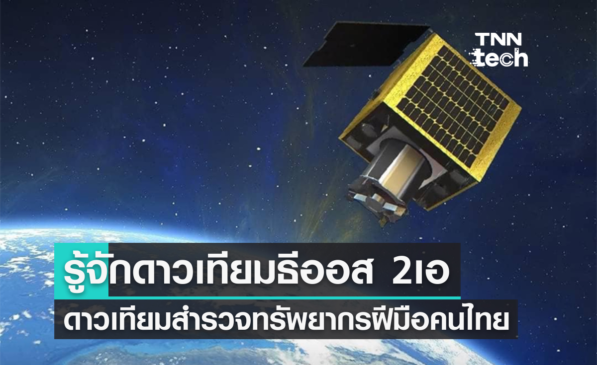 รู้จักดาวเทียมธีออส 2 เอ (THEOS 2A) ดาวเทียมสำรวจโลกฝีมือคนไทย