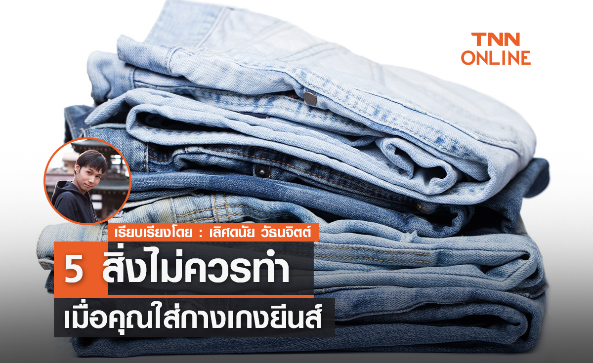 5 สิ่งไม่ควรทำ เมื่อคุณใส่กางเกงยีนส์ 