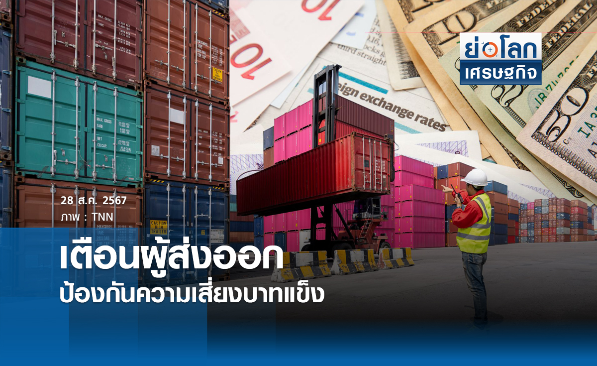 เตือนผู้ส่งออกป้องกันความเสี่ยงบาทแข็ง | ย่อโลกเศรษฐกิจ