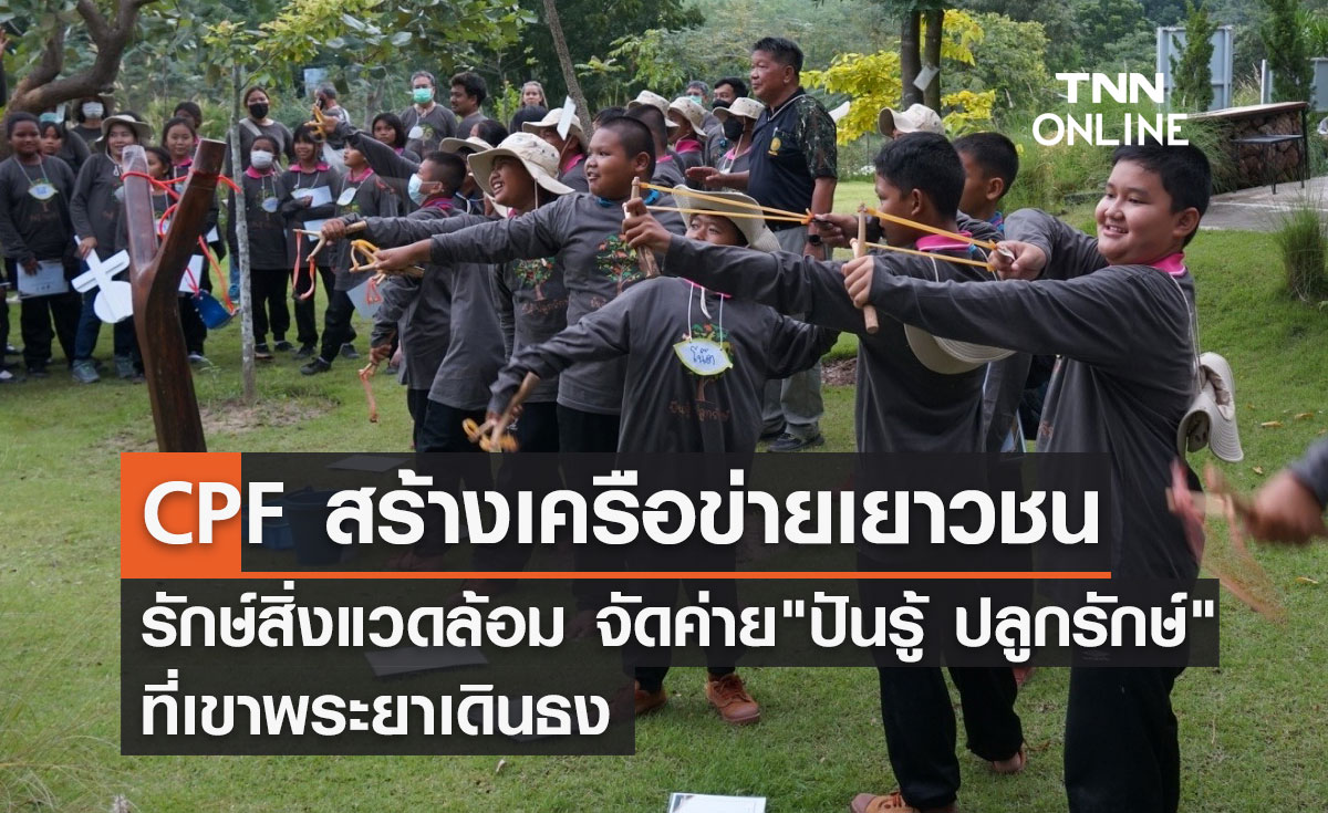 CPF สร้างเครือข่ายเยาวชนรักษ์สิ่งแวดล้อม จัดค่าย"ปันรู้ ปลูกรักษ์" ที่เขาพระยาเดินธง