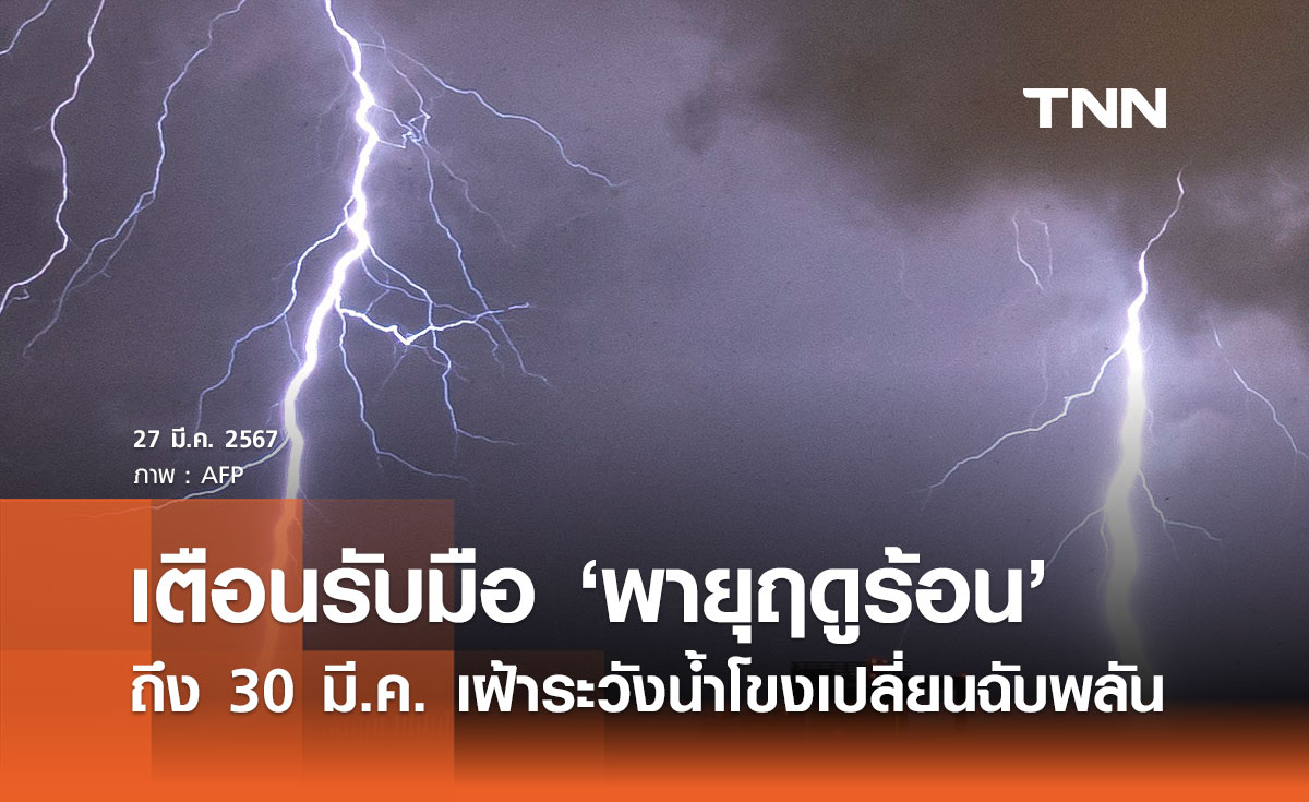 เตือน! รับมือ "พายุฤดูร้อน" ถึง 30 มีนาคม เฝ้าระวังน้ำโขงเปลี่ยนแปลงฉับพลัน