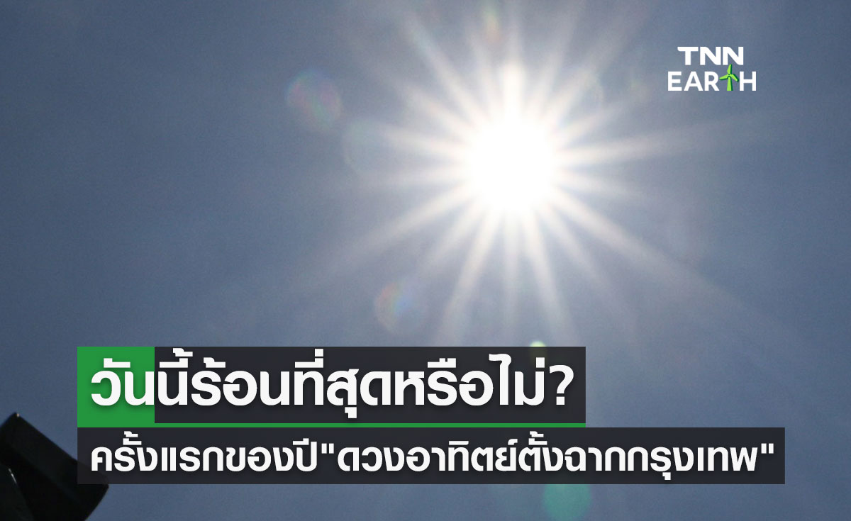 ดวงอาทิตย์ตั้งฉากกรุงเทพ ครั้งแรกของปี 27 เมษายน 2566 วันนี้ร้อนที่สุดหรือไม่?