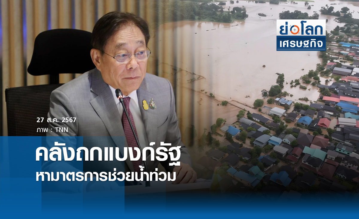คลังถกแบงก์รัฐ หามาตรการช่วยน้ำท่วม | ย่อโลกเศรษฐกิจ 