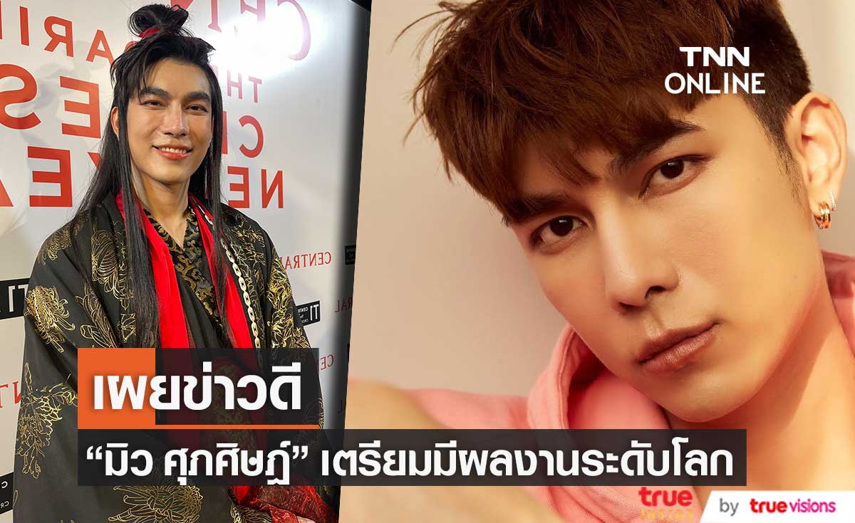 "มิว ศุภศิษฏ์" เผยข่าวดี เตรียมมีผลงานระดับโลก