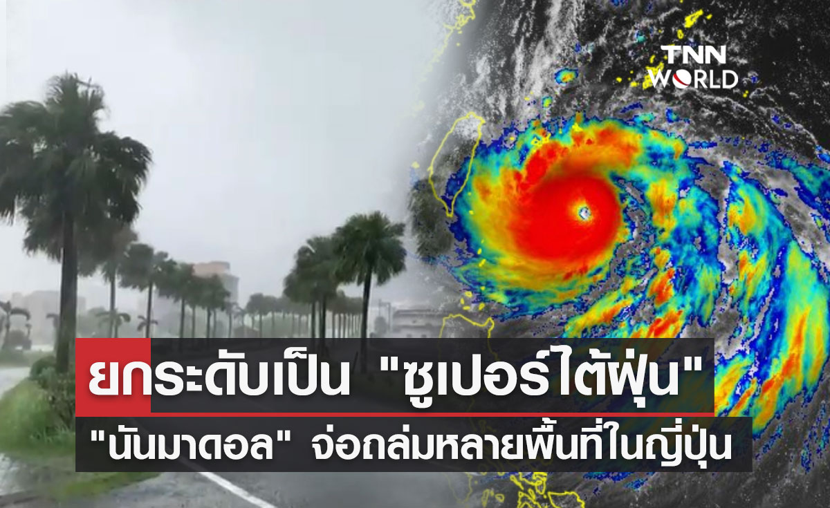 ญี่ปุ่นจับตา! "ไต้ฝุ่นนันมาดอล" ยกระดับเป็น "ซูเปอร์ไต้ฝุ่น" แล้ว