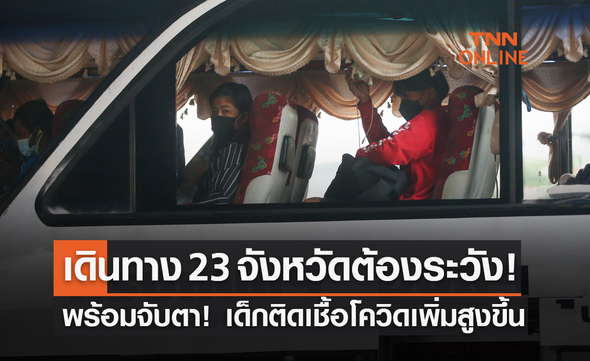 จับตา! เด็กป่วยโควิดสูงขึ้น เตือน 23 จังหวัด เดินทางเข้าพื้นที่ต้องระวังพิเศษ