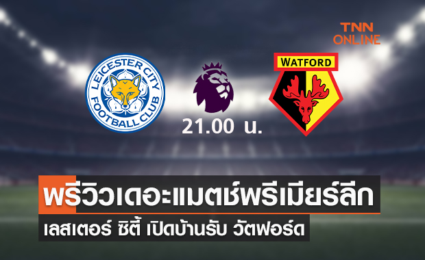 พรีวิว พรีเมียร์ลีก 2021/22 : เลสเตอร์ ซิตี้ vs วัตฟอร์ด พรีวิว พรีเมียร์ลีก 2021/22 : เลสเตอร์ ซิตี้ vs วัตฟอร์ด