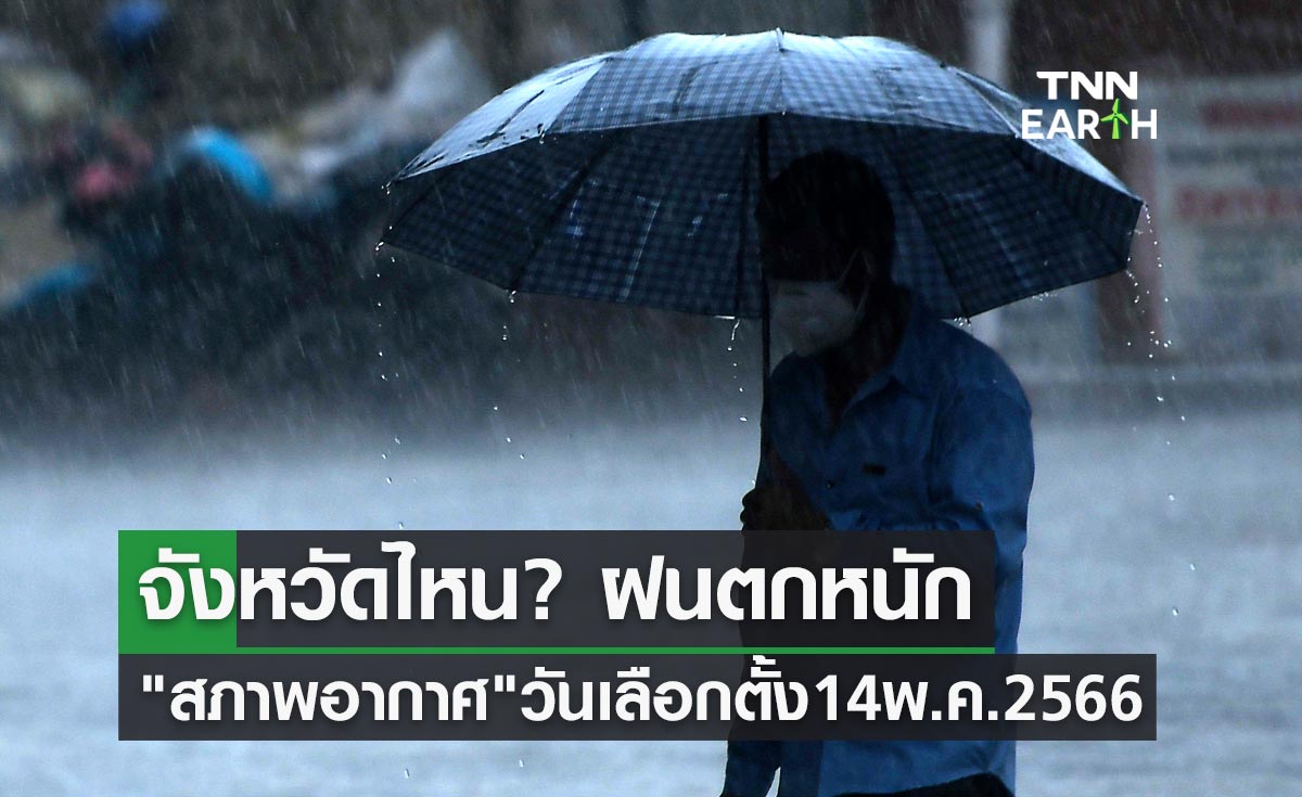 ตรวจสอบสภาพอากาศ วันเลือกตั้ง 14 พฤษภาคม 2566 จังหวัดไหน? ฝนตกหนัก