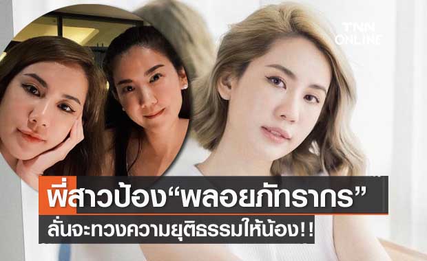 พี่สาว "พลอย ภัทรากร" ลั่นทวงคืนความยุติธรรมให้น้อง หลังโดนลือเรื่อง "เวียร์"