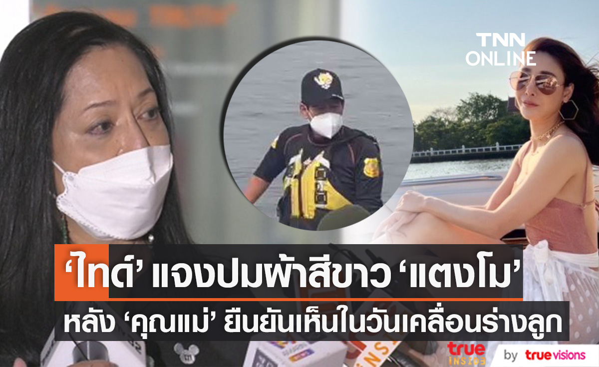 "ไทด์ เอกพันธ์" แจงปมผ้าสีขาว "แตงโม" หลัง "คุณแม่" ยืนยันว่าเห็นในวันพบร่างลูก
