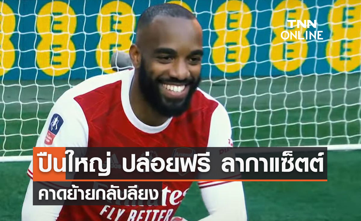 'อาร์เซน่อล' คอนเฟิร์มปล่อยฟรี 'ลากาแซ็ตต์' ย้ายกลับไป 'ลียง'