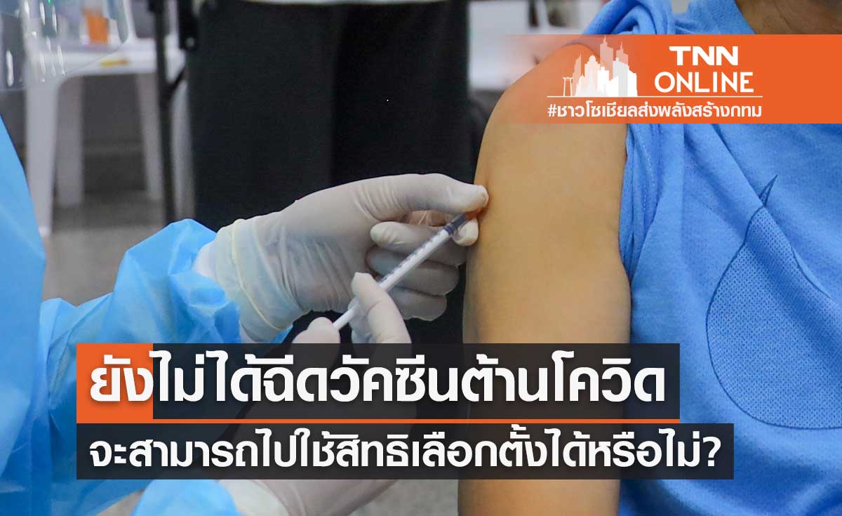 หากยังไม่ได้ฉีดวัคซีนโควิด-19 จะสามารถไปใช้สิทธิเลือกตั้งได้หรือไม่?