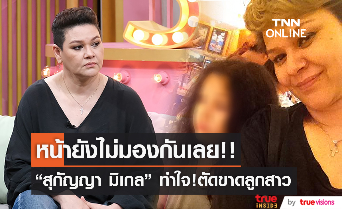 “สุกัญญา มิเกล” ทำใจ ตัดขาดลูกสาว เผยหน้ายังไม่มอง (มีคลิป)