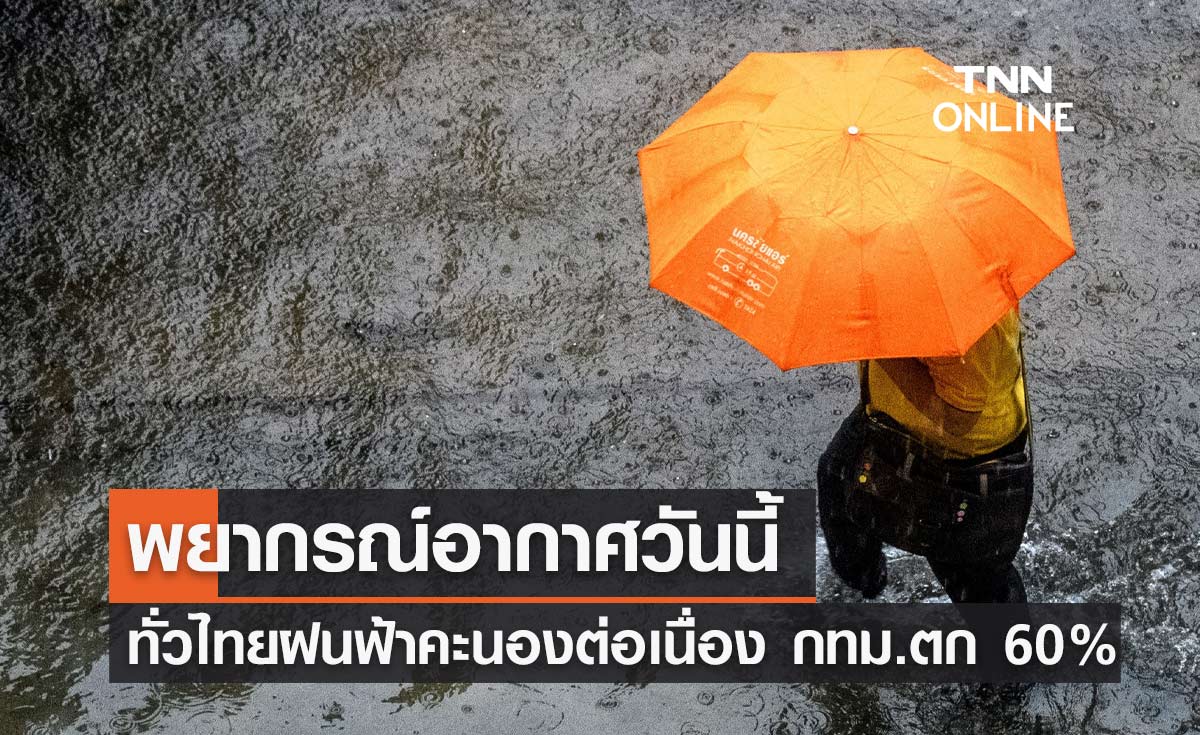 พยากรณ์อากาศวันนี้และ 7 วันข้างหน้า ทั่วไทยฝนฟ้าคะนองต่อเนื่อง กทม.ตก 60%
