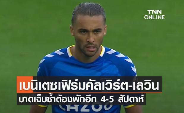 เบนิเตซ คอนเฟิร์ม คัลเวิร์ต-เลวิน บาดเจ็บซ้ำ ต้องพักอีก 4-5 สัปดาห์