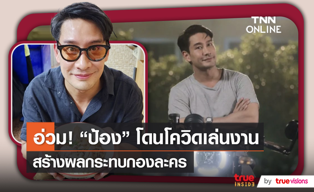 “ป้อง ณวัฒน์” โดนโควิดเล่นงานช่วงสงกรานต์จนต้องพักกองละคร (มีคลิป)