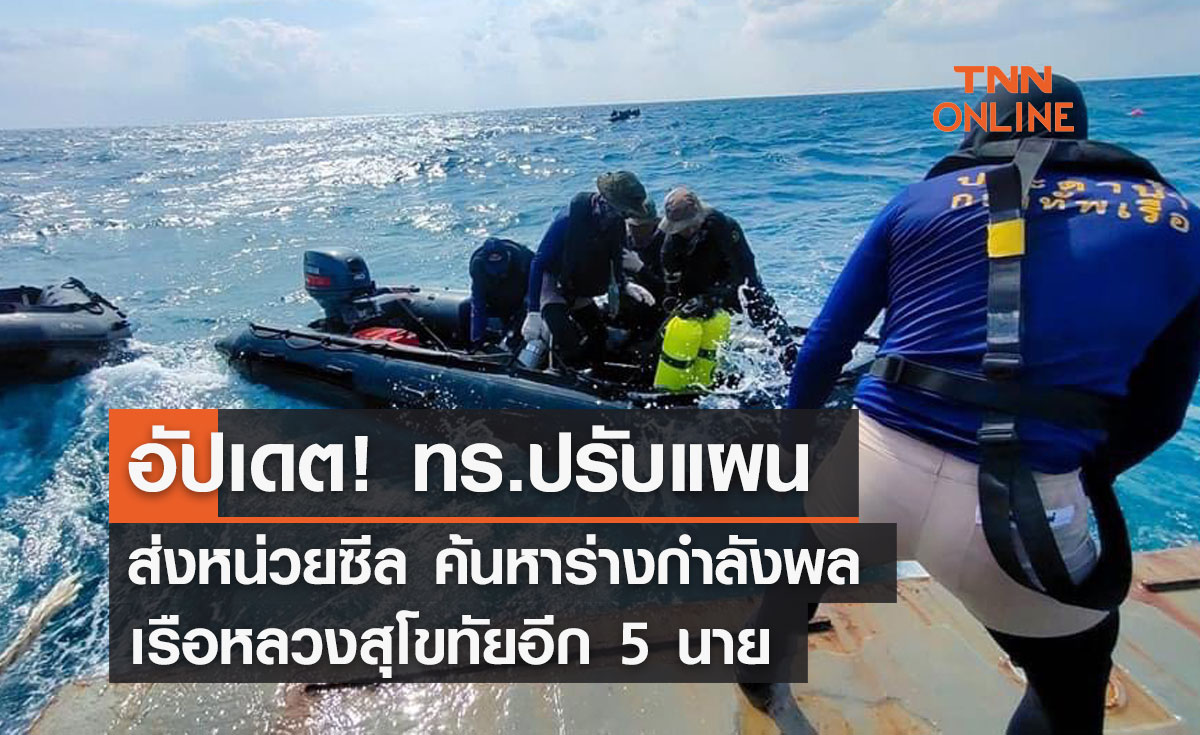 อัปเดต! ทร.ปรับแผนส่งหน่วยซีล ค้นหาร่างกำลังพลเรือหลวงสุโขทัยอีก 5 นาย