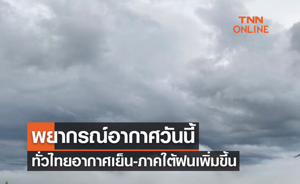 พยากรณ์อากาศวันนี้และ 7 วันข้างหน้า ทั่วไทยอากาศเย็น-ภาคใต้มีฝนเพิ่มขึ้น
