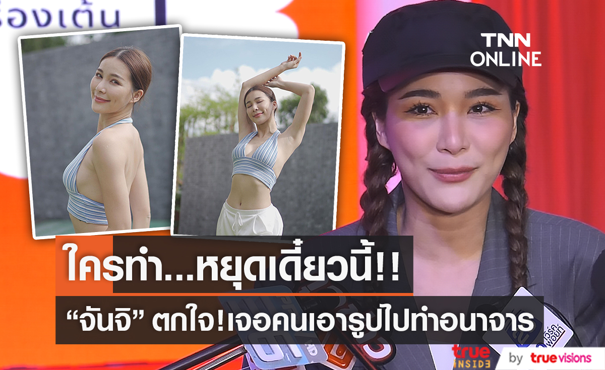 “จันจิ จันจิรา”ตกใจ ถูกคนนำรูปไปทำอนาจาร เผย ไม่กล้าบอก “มาริโอ้” (มีคลิป)   