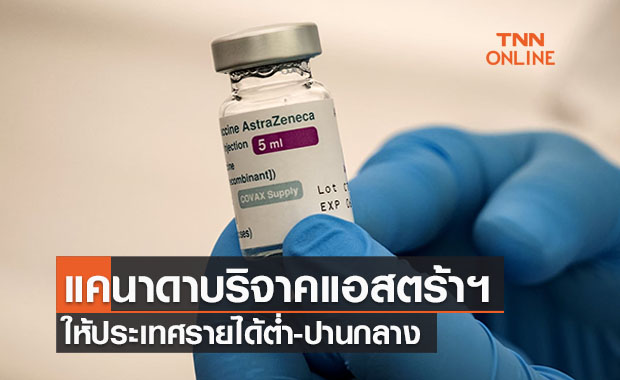 แคนาดาเตรียมบริจาคแอสตร้าฯ 18 ล้านโดสให้ประเทศรายได้ต่ำ