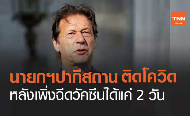 นายกฯ ปากีสถานติดโควิด หลังฉีดวัคซีนได้แค่ 2 วัน