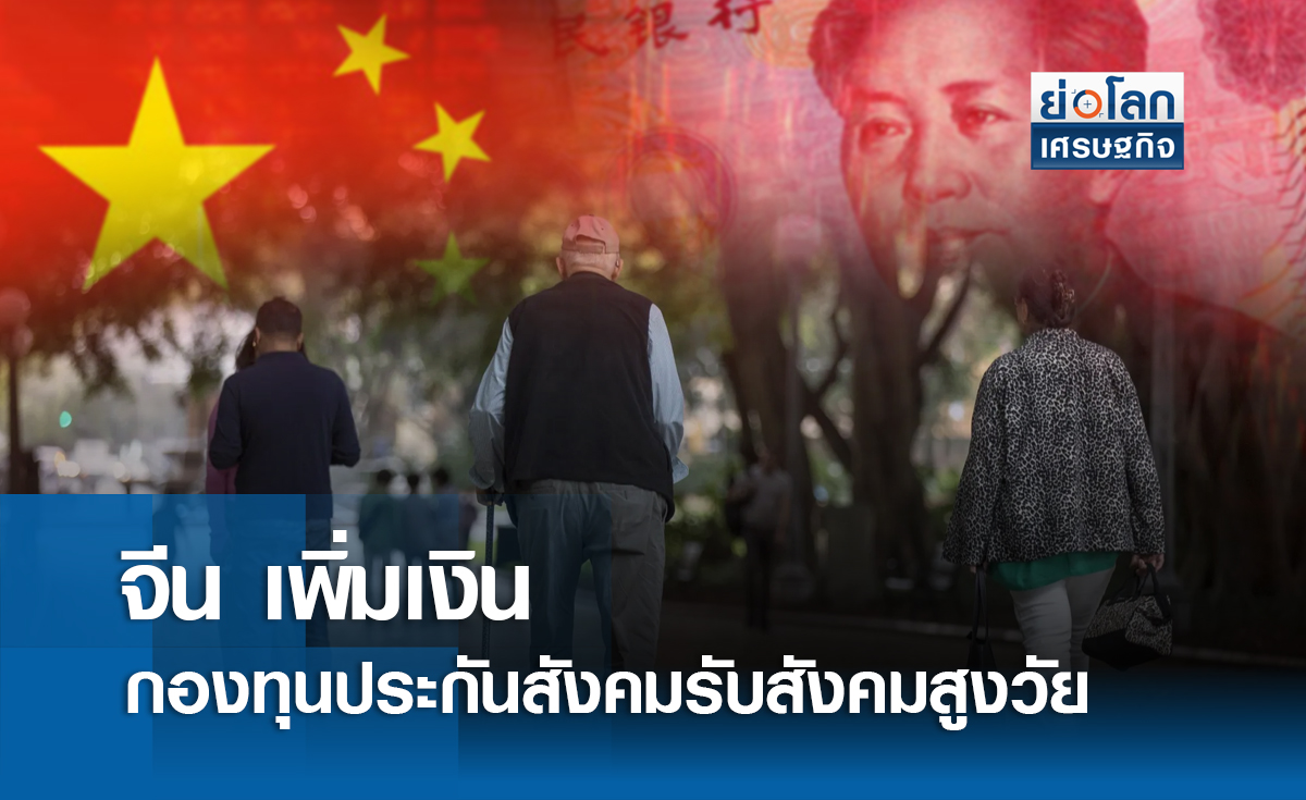 จีนเพิ่มเงินกองทุนประกันสังคม รับสังคมสูงวัย | ย่อโลกเศรษฐกิจ