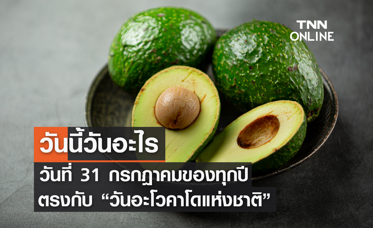วันนี้วันอะไร วันที่ 31 กรกฎาคม ของทุกปี ตรงกับ "วันอะโวคาโดแห่งชาติ"