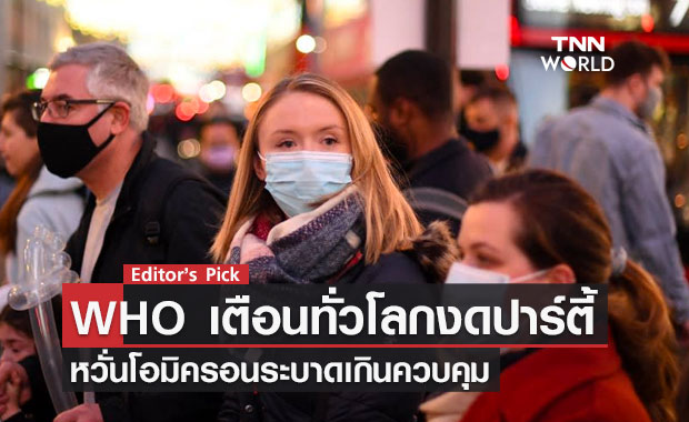 WHO เตือนทั่วโลกงดปาร์ตี้ หวั่นโอมิครอนระบาดเกินควบคุม