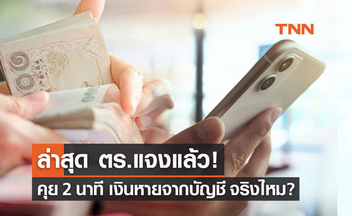 ล่าสุด ตร.แจงแล้ว! แค่คุย 2 นาที เงินหายจากบัญชี จริงไหม?