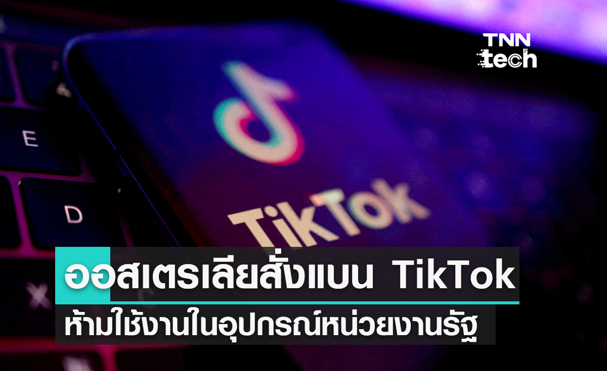 ออสเตรเลียสั่งแบน TikTok ห้ามใช้งานในอุปกรณ์หน่วยงานรัฐ