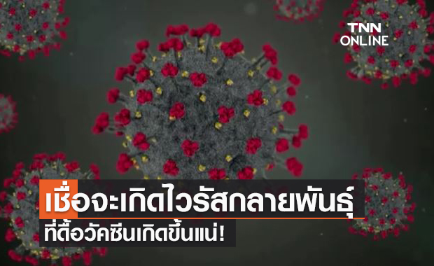 นักวิทย์อังกฤษเชื่อ ไวรัสกลายพันธุ์ดื้อวัคซีนเกิดขึ้นแน่!
