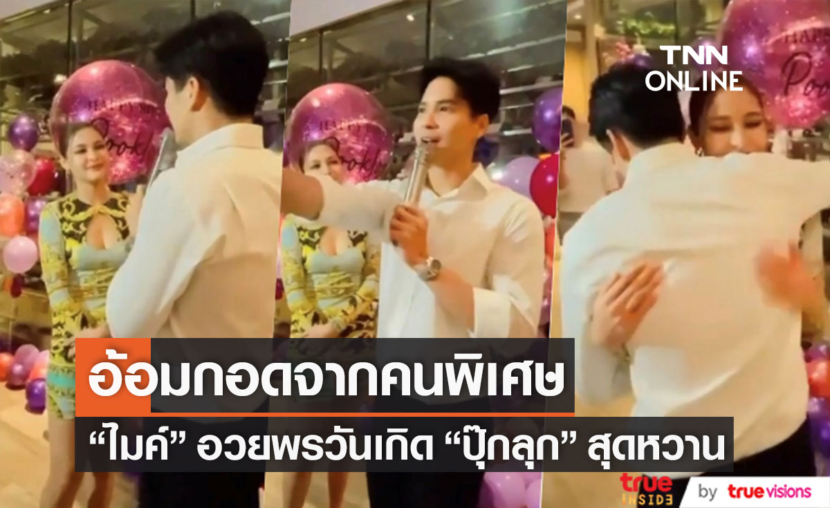อ้อมกอดที่แสนพิเศษจาก "ไมค์ ภัทรเดช" ร่วมอวยพรวันเกิด "ปุ๊กลุก" สุดหวาน